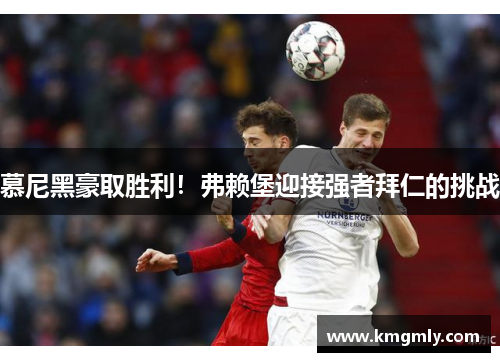 慕尼黑豪取胜利！弗赖堡迎接强者拜仁的挑战