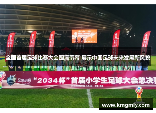 全国首届足球比赛大会圆满落幕 展示中国足球未来发展新风貌