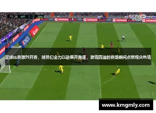 足球比赛激烈开赛，球员们全力以赴展开角逐，激情四溢的赛场瞬间点燃观众热情