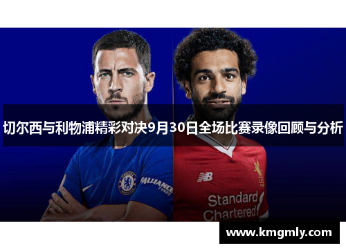 切尔西与利物浦精彩对决9月30日全场比赛录像回顾与分析