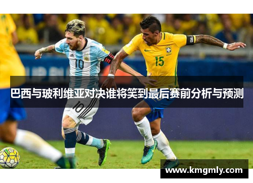 巴西与玻利维亚对决谁将笑到最后赛前分析与预测