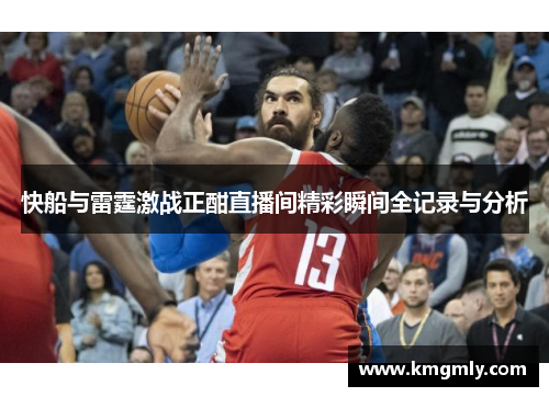 快船与雷霆激战正酣直播间精彩瞬间全记录与分析
